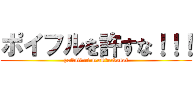 ポイフルを許すな！！！ (poifull ni uraminadonai)