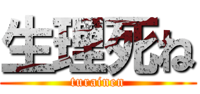 生理死ね (turainen)