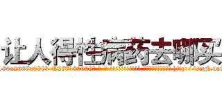 让人得性病药去哪买 (让人得性病药去哪买【电-186x2687x6963-Q278180069元-吉-药-业】我们做的是长期生意,靠的是老客户长期支持 http://sngk.net/BXT2im
)
