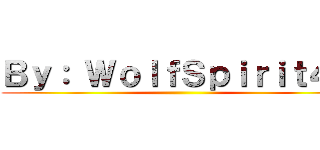 Ｂｙ： ＷｏｌｆＳｐｉｒｉｔ４４ ()