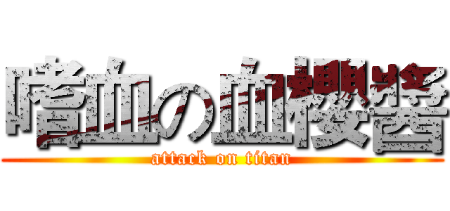 嗜血の血櫻醬 (attack on titan)