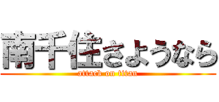 南千住さようなら (attack on titan)