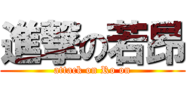 進撃の若昂 (attack on Ro on)