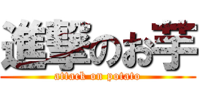 進撃のお芋 (attack on potato)