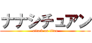 ナナシチュアン (attack on titan)