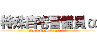 特殊自宅警備員α (Specially Home guard α)