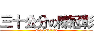 三十公分の陳冠彰 (attack on titan)