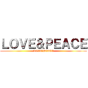 ＬＯＶＥ＆ＰＥＡＣＥ (LOVE＆PEACE)