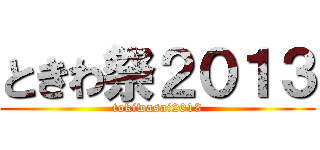 ときわ祭２０１３ (tokiwasai2013)