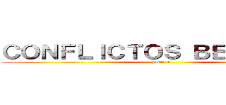 ＣＯＮＦＬＩＣＴＯＳ ＢＥＬＩＣＯＳ  (parte 4 )