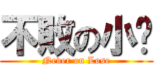 不敗の小忒 (Never on Lose)