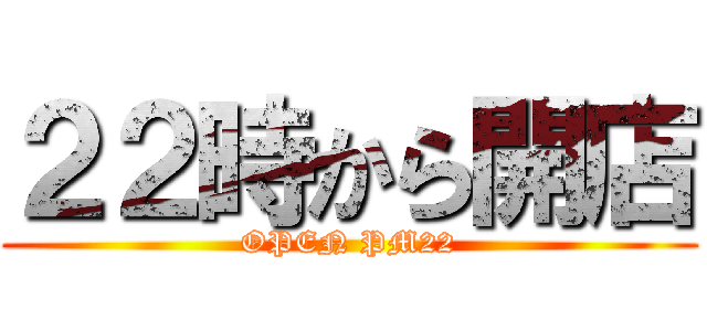 ２２時から開店 (OPEN PM22)
