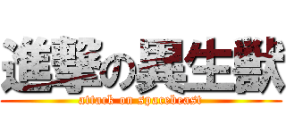 進撃の異生獣 (attack on spacebeast)
