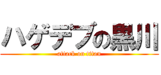 ハゲデブの黒川 (attack on titan)