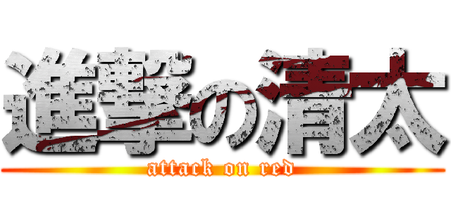 進撃の清太 (attack on red)