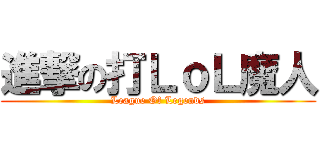 進撃の打ＬｏＬ魔人 (League Of Legends)