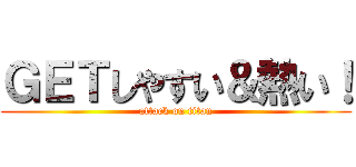 ＧＥＴしやすい＆熱い！ (attack on titan)