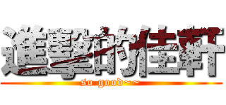 進擊的佳軒 (so good~~)