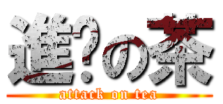 進擊の茶 (attack on tea)