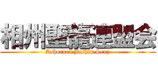 相州聖龍連盟会 (Ashuraou Jashin Sexy)