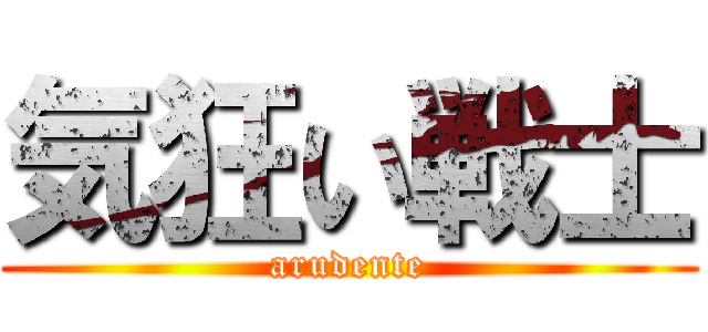 気狂い戦士 (arudente)