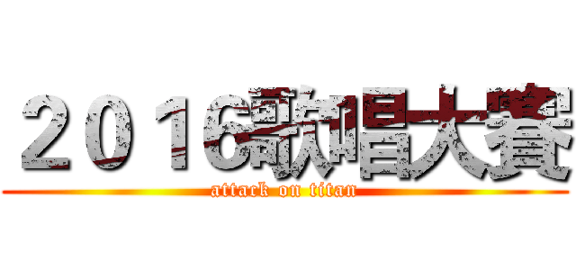 ２０１６歌唱大賽 (attack on titan)