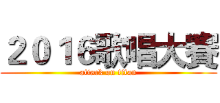 ２０１６歌唱大賽 (attack on titan)