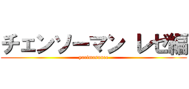 チェンソーマン レゼ編 (yarimasunee)
