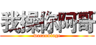 我操你阿哥 (wocaoniage)