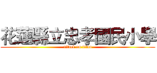 花蓮縣立忠孝國民小學 (attack on titan)