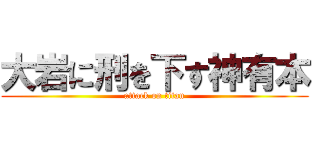 大岩に刑を下す神有本 (attack on titan)