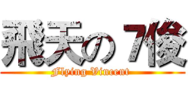 飛天の７俊 (Flying Vincent )