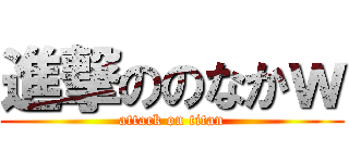 進撃ののなかｗ (attack on titan)