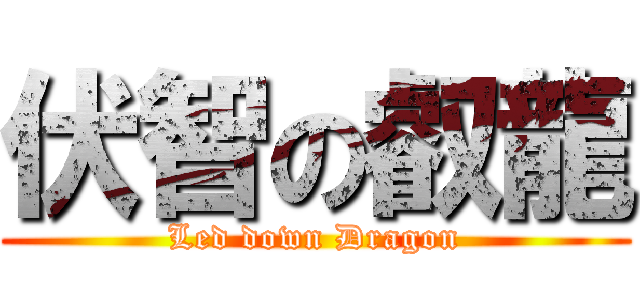 伏智の叡龍 (Led down Dragon)