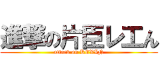 進撃の片臣レ工ん (attack on KEVIN)
