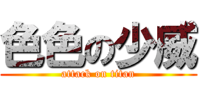 色色の少威 (attack on titan)