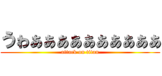うゎぁぁぁぁぁぁぁぁぁぁ (attack on titan)