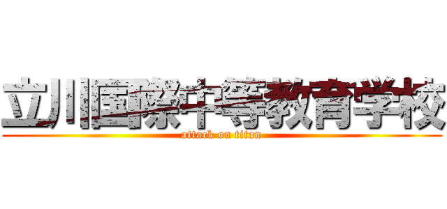 立川国際中等教育学校 (attack on titan)