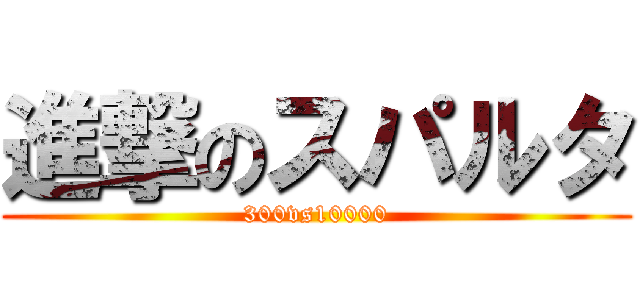 進撃のスパルタ (300vs10000)