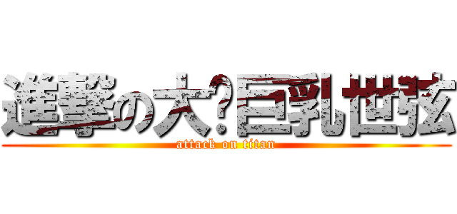 進撃の大屌巨乳世弦 (attack on titan)