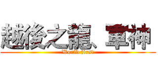 越後之龍、軍神  (World first)