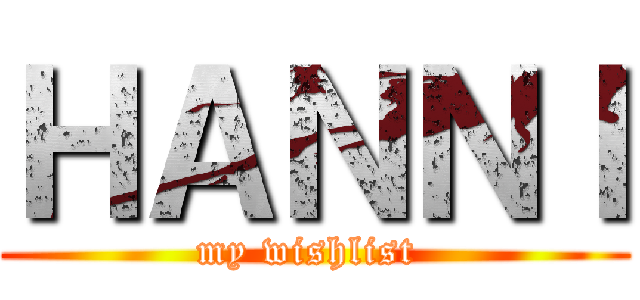 ＨＡＮＮＩ (my wishlist )