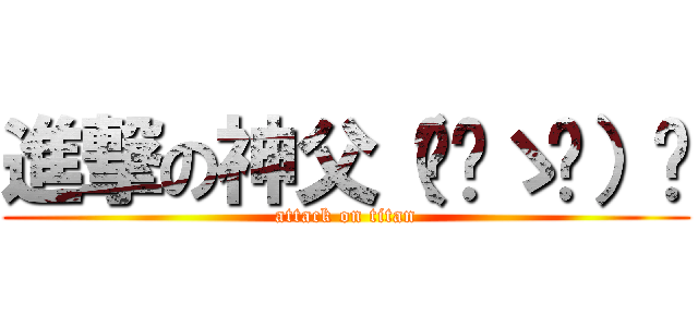 進撃の神父（≖‿ゝ≖）✧ (attack on titan)