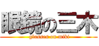 眼鏡の三木 ( glasses on miki)