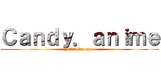 Ｃａｎｄｙ．ａｎｉｍｅ (Froleineeeee)