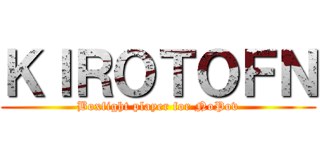 ＫＩＲＯＴＯＦＮ (Boxfight player for NoPov)