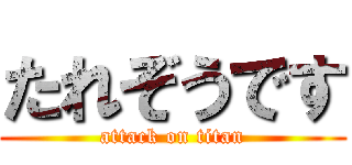 たれぞうです (attack on titan)