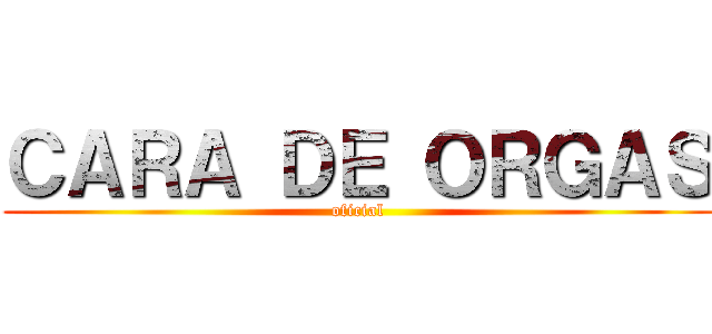 ＣＡＲＡ ＤＥ ＯＲＧＡＳ (oficial)