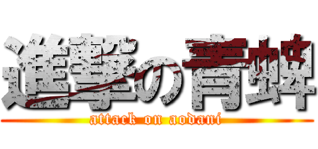 進撃の青蜱 (attack on aodani)