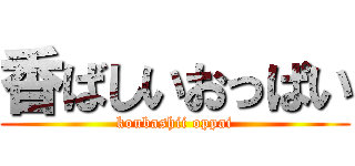 香ばしいおっぱい (koubashii oppai)